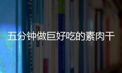 香菇五分钟做干根素肉手撕吃的巨好